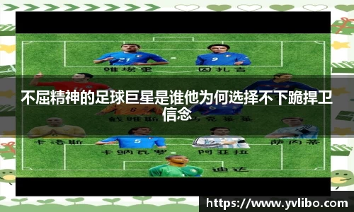 不屈精神的足球巨星是谁他为何选择不下跪捍卫信念